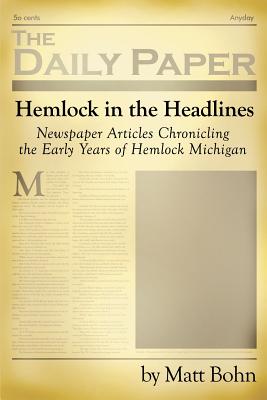 Hemlock in the Headlines: Newspaper Articles Chronicling the Early Years of Hemlock Michigan