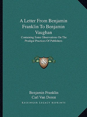 A Letter From Benjamin Franklin To Benjamin Vaughan: Containing Some Observations On The Prodigal Practices Of Publishers