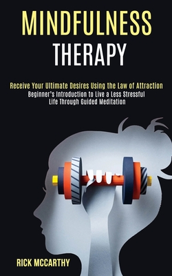 Mindfulness Therapy: Beginner's Introduction to Live a Less Stressful Life Through Guided Meditation (Receive Your Ultimate Desires Using the Law of A