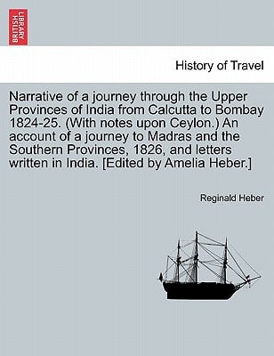 Narrative of a journey through the Upper Provinces of India from Calcutta to Bombay 1824-25. (With notes upon Ceylon.) An account of a journey to Madr