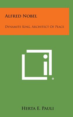 Alfred Nobel: Dynamite King, Architect of Peace