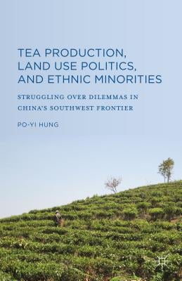 Tea Production, Land Use Politics, and Ethnic Minorities: Struggling Over Dilemmas in China's Southwest Frontier