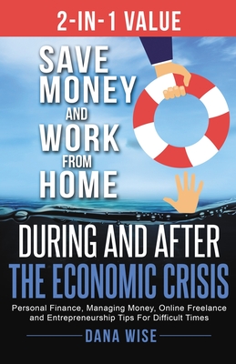 2-in-1 Value Save Money and Work from Home During and After the Economic Crisis: Save Money and Work from Home During and After the Economic Crisis: P