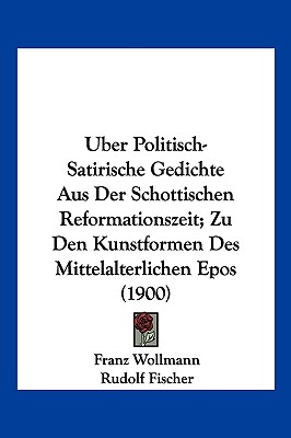 Uber Politisch-Satirische Gedichte Aus Der Schottischen Reformationszeit; Zu Den Kunstformen Des Mittelalterlichen Epos (1900)