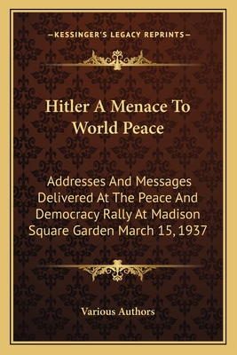 Hitler A Menace To World Peace: Addresses And Messages Delivered At The Peace And Democracy Rally At Madison Square Garden March 15, 1937
