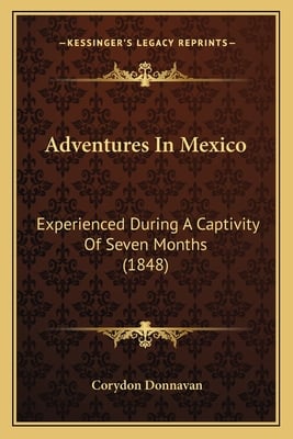 Adventures In Mexico: Experienced During A Captivity Of Seven Months (1848)