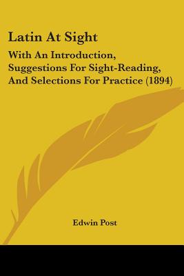 Latin At Sight: With An Introduction, Suggestions For Sight-Reading, And Selections For Practice (1894)