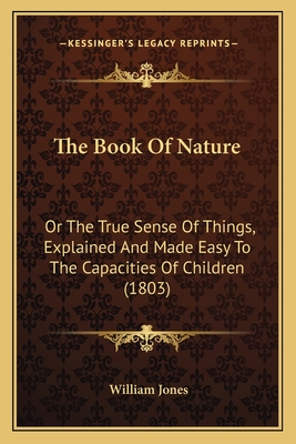 The Book Of Nature: Or The True Sense Of Things, Explained And Made Easy To The Capacities Of Children (1803)
