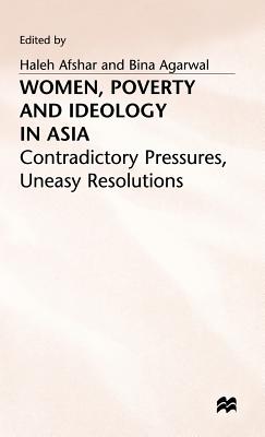 Women, Poverty and Ideology in Asia: Contradictory Pressures, Uneasy Resolutions