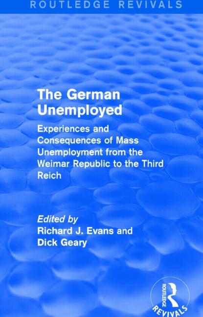 The German Unemployed (Routledge Revivals): Experiences and Consequences of Mass Unemployment from the Weimar Republic of the Third Reich