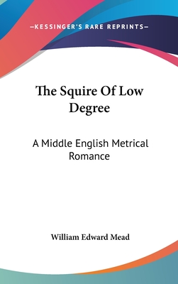 The Squire Of Low Degree: A Middle English Metrical Romance