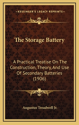The Storage Battery: A Practical Treatise On The Construction, Theory, And Use Of Secondary Batteries (1906)