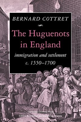 The Huguenots in England: Immigration and Settlement C.1550 1700