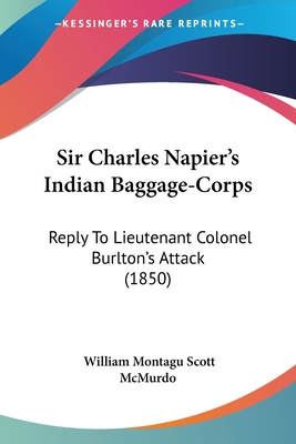 Sir Charles Napier's Indian Baggage-Corps: Reply To Lieutenant Colonel Burlton's Attack (1850)