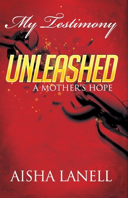 My Testimony Unleashed: A Mother's Hope