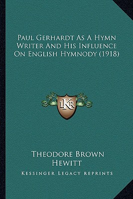 Paul Gerhardt As A Hymn Writer And His Influence On English Hymnody (1918)