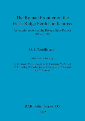 The Roman Frontier on the Gask Ridge: Perth and Kinross: An interim report on the Roman Gask Project 1995-2000