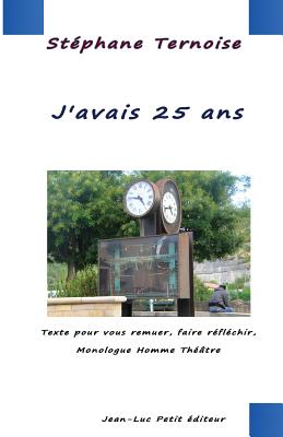 J'avais 25 ans: Texte pour vous remuer, faire réfléchir, Monologue Homme Théâtre