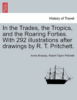 In the Trades, the Tropics, and the Roaring Forties. With 292 illustrations after drawings by R. T. Pritchett.