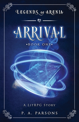 Arrival: Legends of Arenia Book 1 (A LitRPG Story)