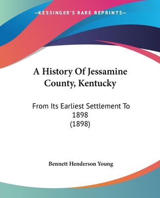 A History Of Jessamine County, Kentucky: From Its Earliest Settlement To 1898 (1898)