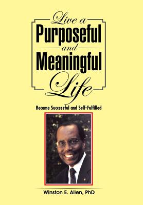 Live a Purposeful and Meaningful Life: Become Successful and Self-Fulfilled
