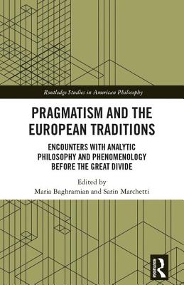 Pragmatism and the European Traditions: Encounters with Analytic Philosophy and Phenomenology before the Great Divide