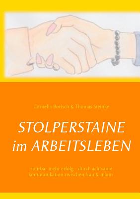 StolperstAine im Arbeitsleben: Spürbar mehr Erfolg - durch achtsame Kommunikation zwischen Frau - Mann