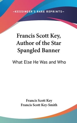 Francis Scott Key, Author of the Star Spangled Banner: What Else He Was and Who