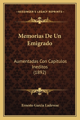 Memorias De Un Emigrado: Aumentadas Con Capitulos Ineditos (1892)