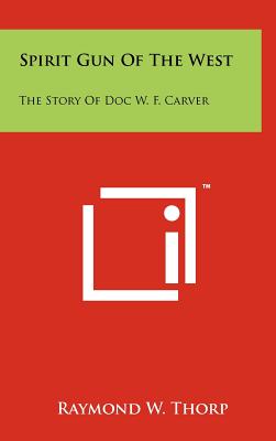 Spirit Gun Of The West: The Story Of Doc W. F. Carver