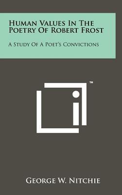 Human Values In The Poetry Of Robert Frost: A Study Of A Poet's Convictions
