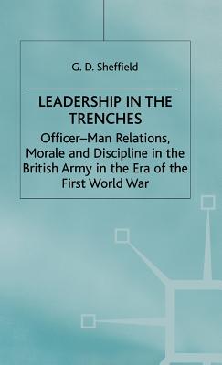 Leadership in the Trenches: Officer-Man Relations, Morale and Discipline in the British Army in the Era of the First World War