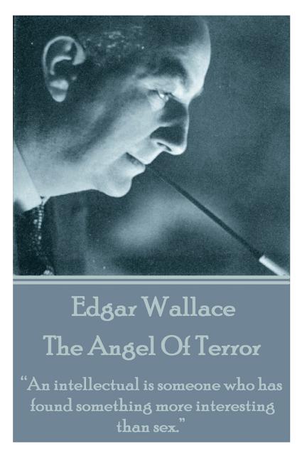 Edgar Wallace - The Angel Of Terror: "An intellectual is someone who has found something more interesting than sex."