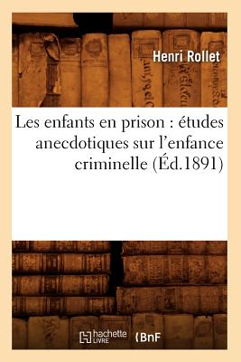 Les Enfants En Prison: Études Anecdotiques Sur l'Enfance Criminelle (Éd.1891)