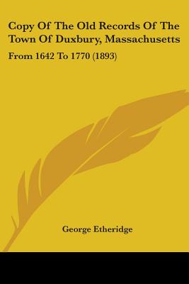 Copy Of The Old Records Of The Town Of Duxbury, Massachusetts: From 1642 To 1770 (1893)