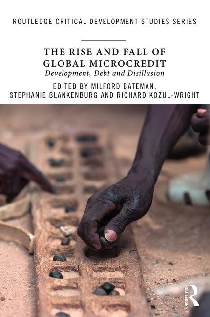 The Rise and Fall of Global Microcredit: Development, Debt and Disillusion