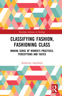 Classifying Fashion, Fashioning Class: Making Sense of Women's Practices, Perceptions and Tastes