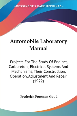 Automobile Laboratory Manual: Projects For The Study Of Engines, Carburetors, Electrical Systems And Mechanisms, Their Construction, Operation, Adjust