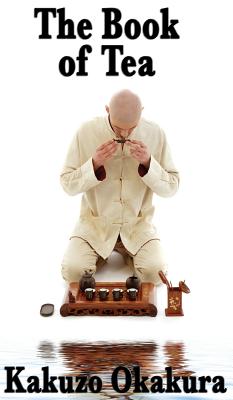The Book of Tea: A Meditation on Aesthetics, Discipline, and Simplicity