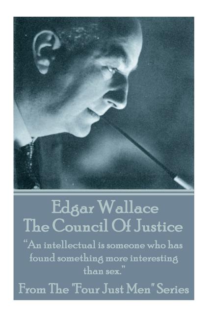 Edgar Wallace - The Council Of Justice: "An intellectual is someone who has found something more interesting than sex."