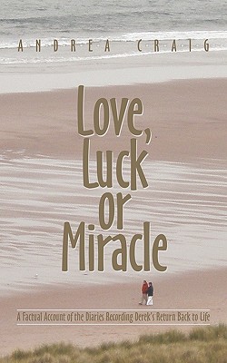 Love, Luck or Miracle: A Factual Account of the Diaries Recording Derek's Return Back to Life