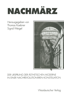 Nachmärz: Der Ursprung Der Ästhetischen Moderne in Einer Nachrevolutionären Konstellation