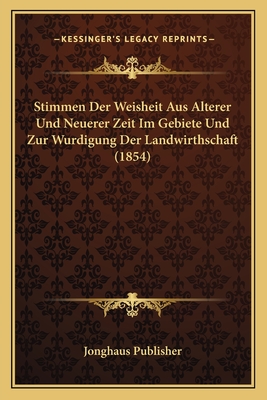 Stimmen Der Weisheit Aus Alterer Und Neuerer Zeit Im Gebiete Und Zur Wurdigung Der Landwirthschaft (1854)
