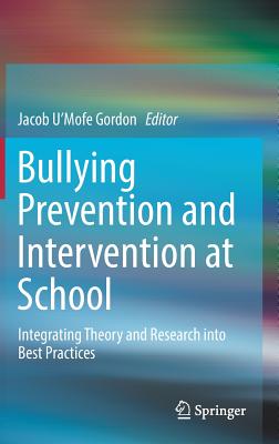 Bullying Prevention and Intervention at School: Integrating Theory and Research Into Best Practices