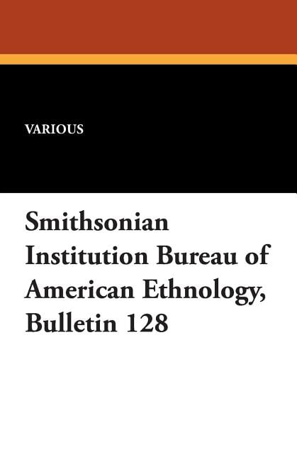 Smithsonian Institution Bureau of American Ethnology, Bulletin 128