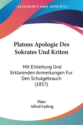 Platons Apologie Des Sokrates Und Kriton: Mit Einleitung Und Erklarenden Anmerkungen Fur Den Schulgebrauch (1857)