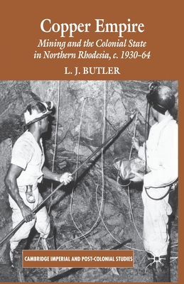 Copper Empire: Mining and the Colonial State in Northern Rhodesia, C.1930-64