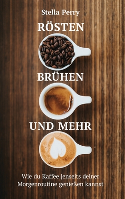 Rösten, Brühen und mehr: Wie du Kaffee jenseits Deiner Morgenroutine genießen kannst