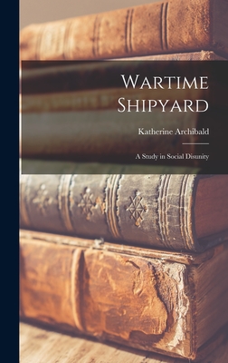 Wartime Shipyard: a Study in Social Disunity